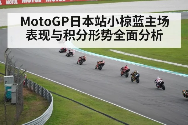 MotoGP日本站小椋蓝主场表现与积分形势全面分析