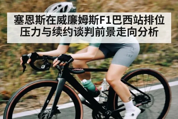 塞恩斯在威廉姆斯F1巴西站排位压力与续约谈判前景走向分析